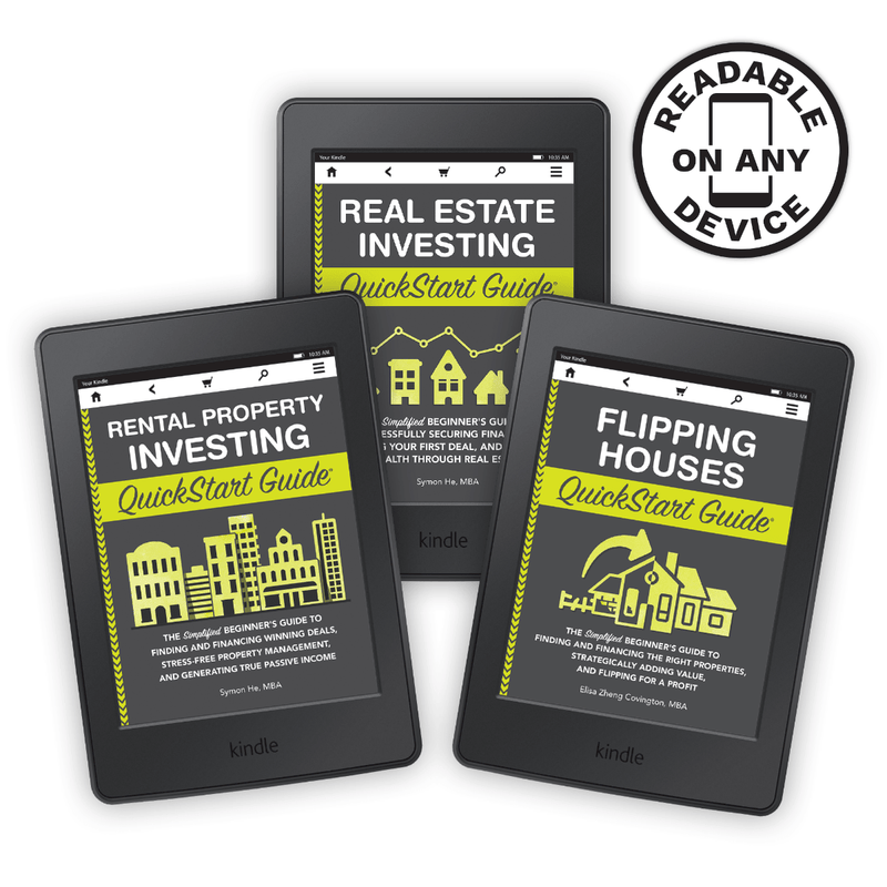 Flipping Houses QuickStart Guide by Elisa Zheng Covington MBA ISBN 978-1-63610-031-9 Real Estate Investing QuickStart Guide by Symon He MBA ISBN 978-1-945051-73-9Rental Property Investing QuickStart Guide by Symon He MBA ISBN 978-1-63610-010-4 in ebook format. 